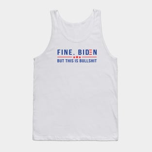 Fine. Biden But this is Bullshit Tank Top